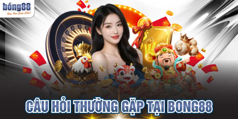 Câu hỏi thường gặp tại BONG88